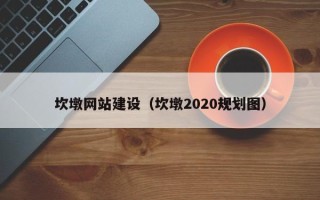 巢湖坎墩网站建设（坎墩2020规划图）