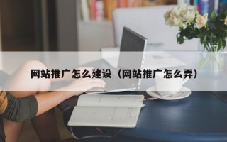 巢湖网站推广怎么建设（网站推广怎么弄）